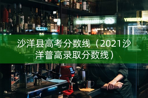 沙洋县高考分数线（2021沙洋普高录取分数线）