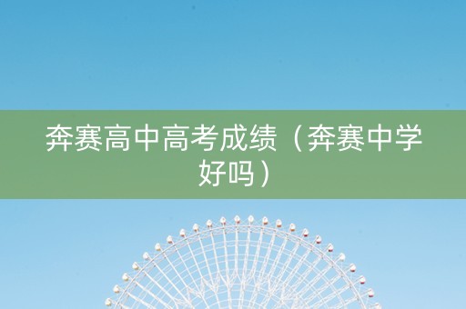 奔赛高中高考成绩（奔赛中学好吗）