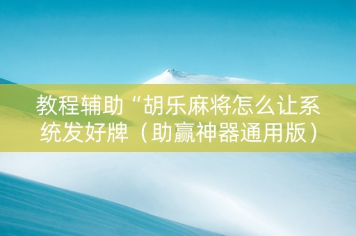 教程辅助“胡乐麻将怎么让系统发好牌（助赢神器通用版）