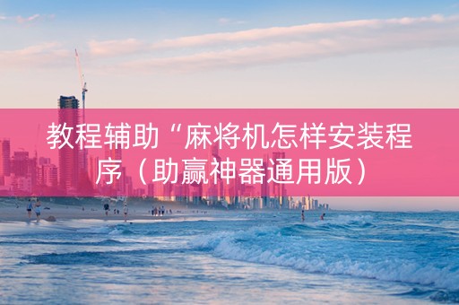 教程辅助“麻将机怎样安装程序（助赢神器通用版）