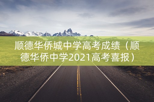 顺德华侨城中学高考成绩（顺德华侨中学2021高考喜报）