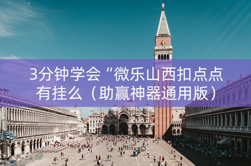 3分钟学会“微乐山西扣点点有挂么（助赢神器通用版）
