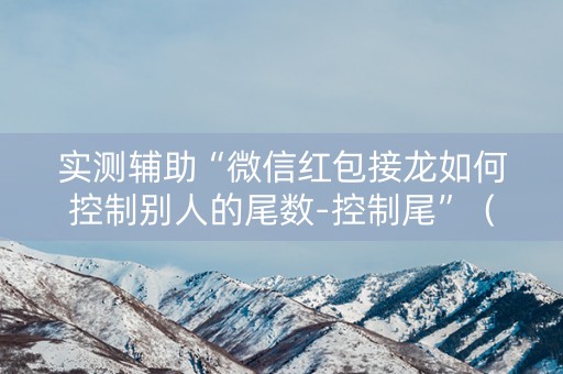 实测辅助“微信红包接龙如何控制别人的尾数-控制尾”（详细透视教程）-哔哩哔哩