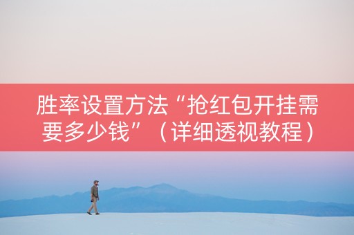 胜率设置方法“抢红包开挂需要多少钱”（详细透视教程）-哔哩哔哩