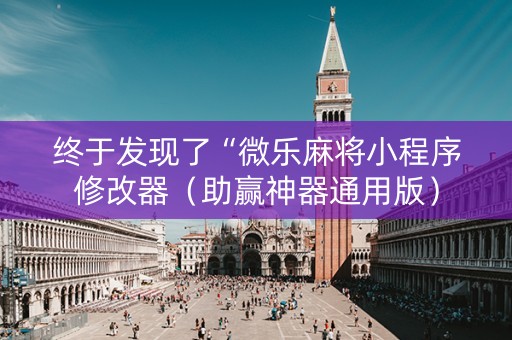 终于发现了“微乐麻将小程序修改器（助赢神器通用版）