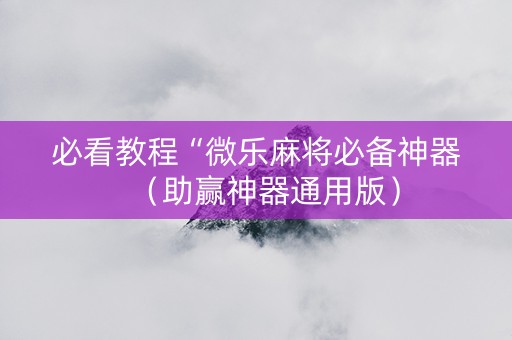 必看教程“微乐麻将必备神器（助赢神器通用版）