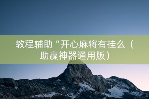 教程辅助“开心麻将有挂么（助赢神器通用版）