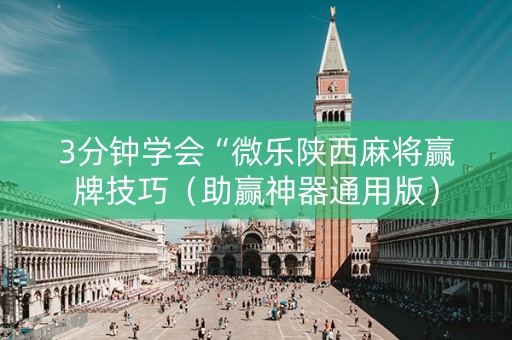 3分钟学会“微乐陕西麻将赢牌技巧（助赢神器通用版）