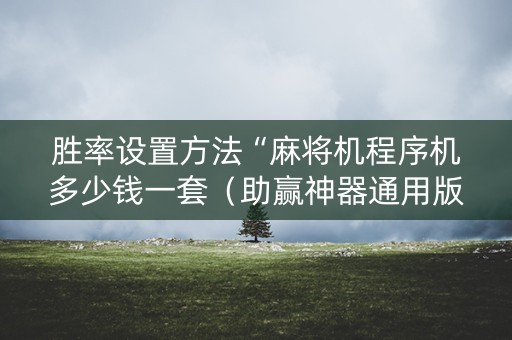 胜率设置方法“麻将机程序机多少钱一套（助赢神器通用版）