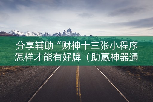 分享辅助“财神十三张小程序怎样才能有好牌（助赢神器通用版）