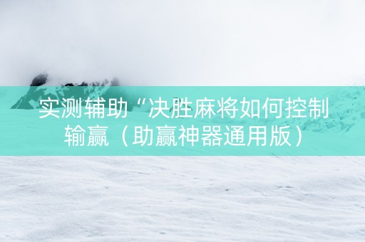 实测辅助“决胜麻将如何控制输赢（助赢神器通用版）