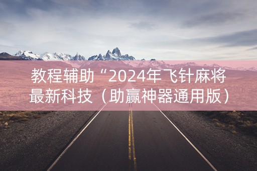 教程辅助“2024年飞针麻将最新科技（助赢神器通用版）