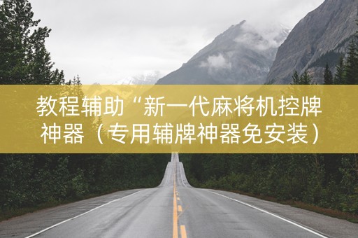 教程辅助“新一代麻将机控牌神器（专用辅牌神器免安装）