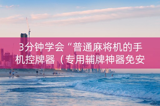 3分钟学会“普通麻将机的手机控牌器（专用辅牌神器免安装）