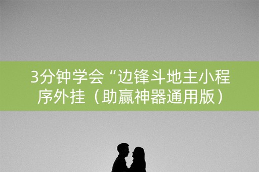 3分钟学会“边锋斗地主小程序外挂（助赢神器通用版）