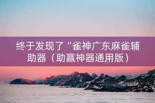 终于发现了“雀神广东麻雀辅助器（助赢神器通用版）