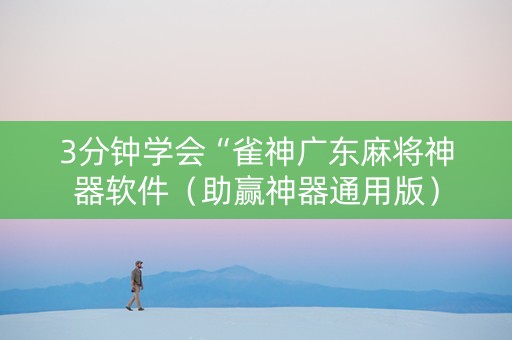 3分钟学会“雀神广东麻将神器软件（助赢神器通用版）