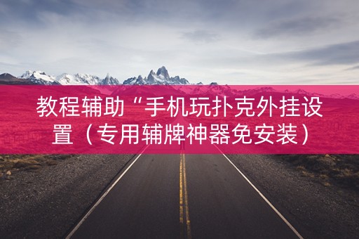教程辅助“手机玩扑克外挂设置（专用辅牌神器免安装）