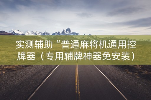 实测辅助“普通麻将机通用控牌器（专用辅牌神器免安装）