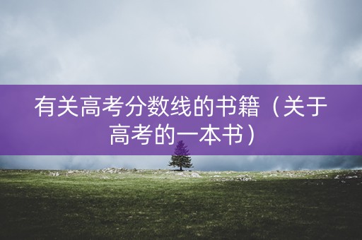 有关高考分数线的书籍（关于高考的一本书）