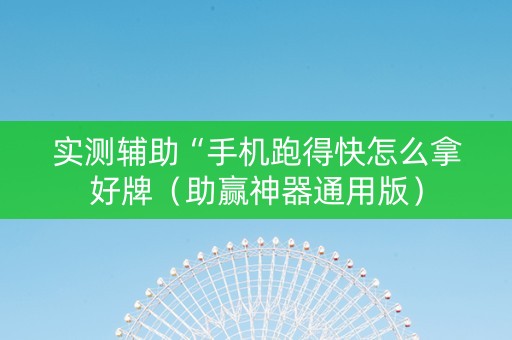 实测辅助“手机跑得快怎么拿好牌（助赢神器通用版）