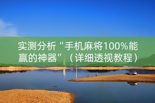 实测分析“手机麻将100%能赢的神器”（详细透视教程）-哔哩哔哩