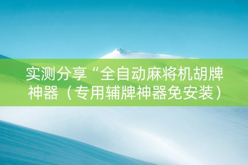 实测分享“全自动麻将机胡牌神器（专用辅牌神器免安装）