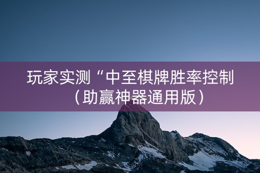 玩家实测“中至棋牌胜率控制（助赢神器通用版）