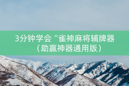 3分钟学会“雀神麻将辅牌器（助赢神器通用版）