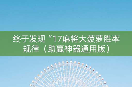 终于发现“17麻将大菠萝胜率规律（助赢神器通用版）