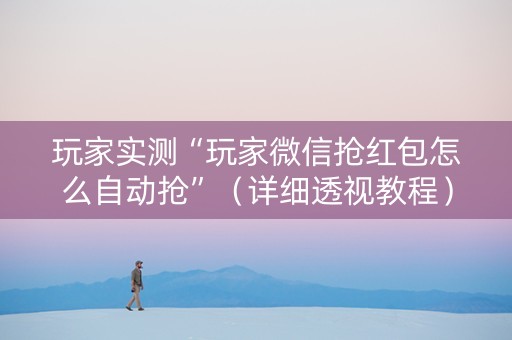 玩家实测“玩家微信抢红包怎么自动抢”（详细透视教程）-哔哩哔哩