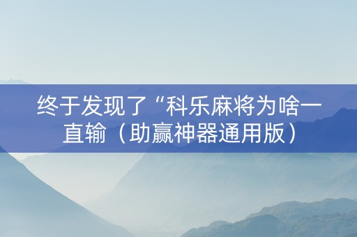 终于发现了“科乐麻将为啥一直输（助赢神器通用版）