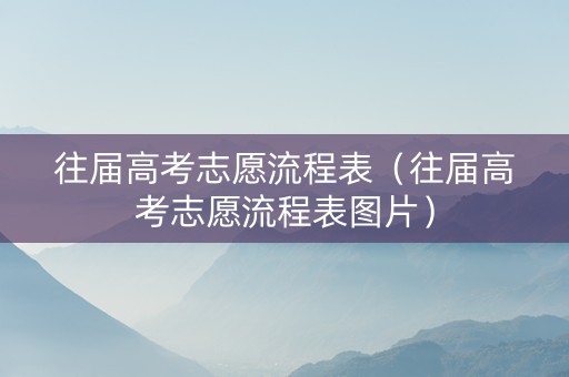 往届高考志愿流程表（往届高考志愿流程表图片）