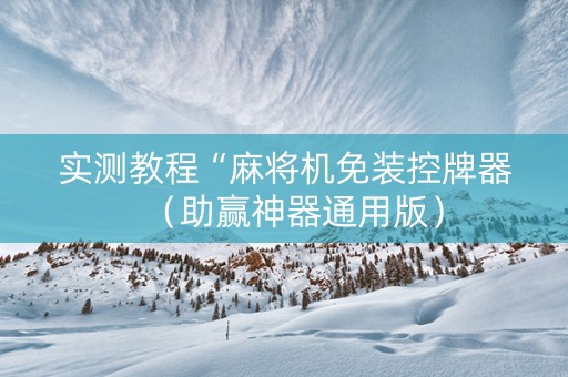 实测教程“麻将机免装控牌器（助赢神器通用版）