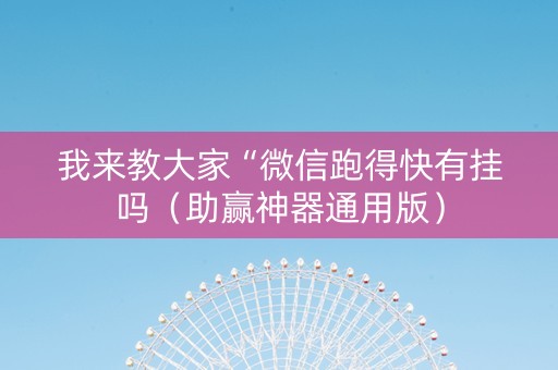 我来教大家“微信跑得快有挂吗（助赢神器通用版）