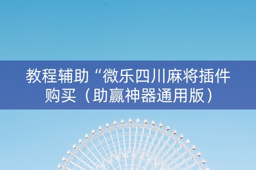 教程辅助“微乐四川麻将插件购买（助赢神器通用版）