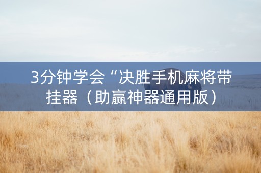 3分钟学会“决胜手机麻将带挂器（助赢神器通用版）