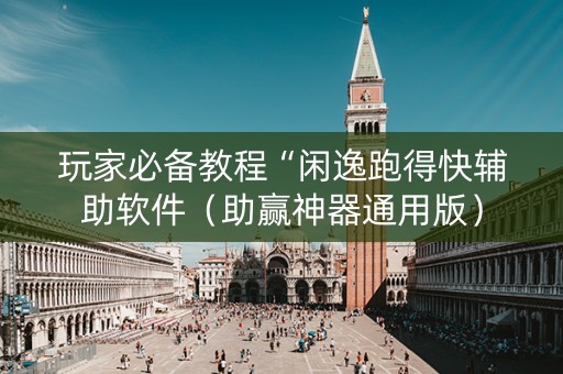玩家必备教程“闲逸跑得快辅助软件（助赢神器通用版）