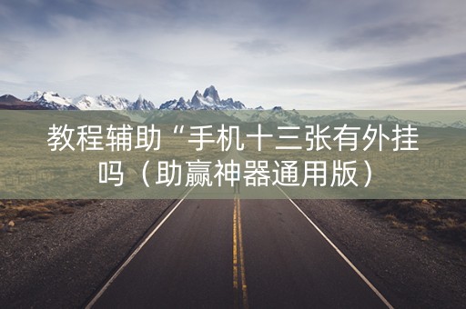 教程辅助“手机十三张有外挂吗（助赢神器通用版）