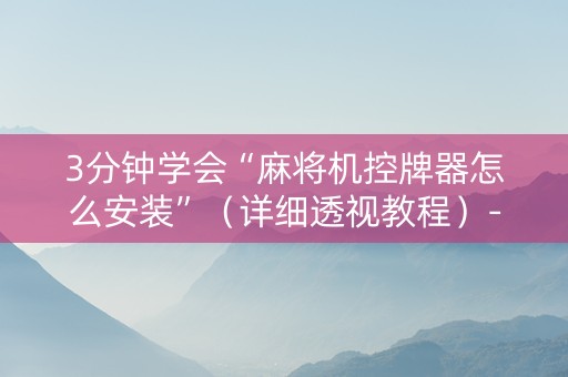 3分钟学会“麻将机控牌器怎么安装”（详细透视教程）-哔哩哔哩