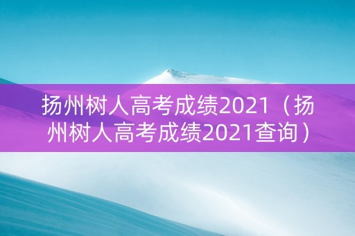 扬州树人高考成绩2021（扬州树人高考成绩2021查询）