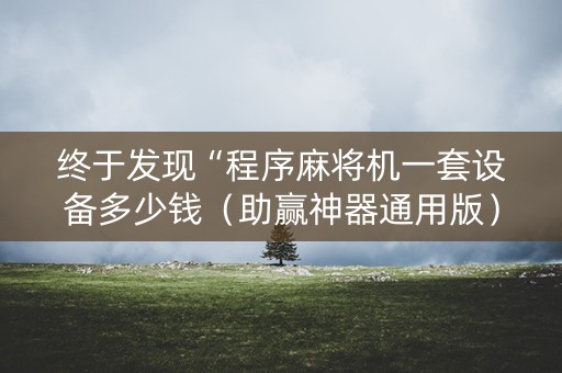 终于发现“程序麻将机一套设备多少钱（助赢神器通用版）