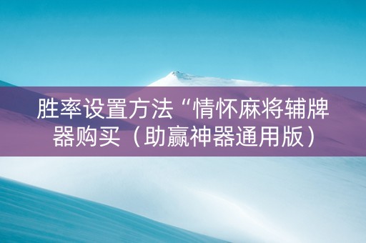 胜率设置方法“情怀麻将辅牌器购买（助赢神器通用版）