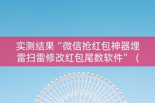 实测结果“微信抢红包神器埋雷扫雷修改红包尾数软件”（详细透视教程）-哔哩哔哩