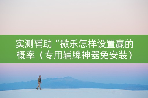 实测辅助“微乐怎样设置赢的概率（专用辅牌神器免安装）