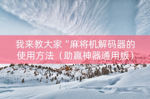 我来教大家“麻将机解码器的使用方法（助赢神器通用版）