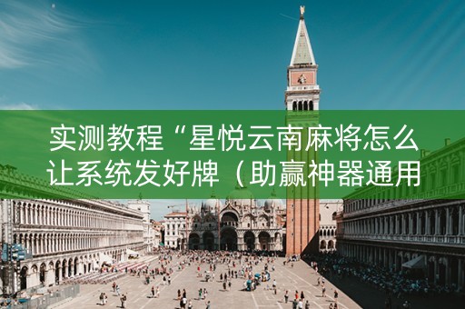实测教程“星悦云南麻将怎么让系统发好牌（助赢神器通用版）