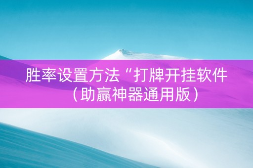 胜率设置方法“打牌开挂软件（助赢神器通用版）