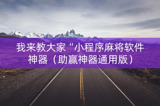 我来教大家“小程序麻将软件神器（助赢神器通用版）