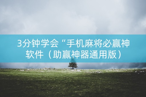 3分钟学会“手机麻将必赢神软件（助赢神器通用版）